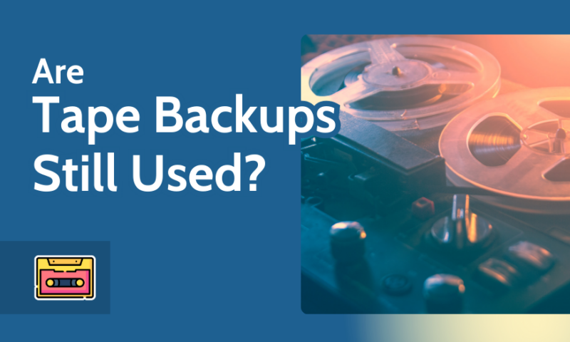 Are Tape Backups Still Used?