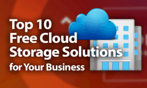Top 10 Free Cloud Storage Solutions For Your Business In