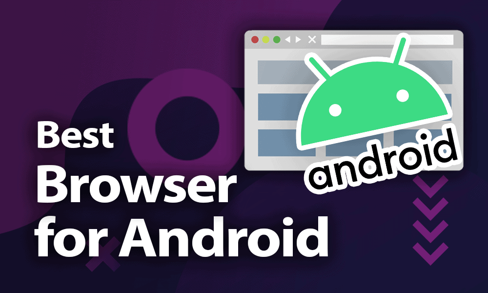 Best Browser for Android in 2024 [Best Phone & Tablet Browser]