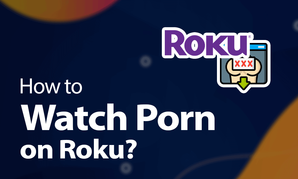 Xxx Pron Youtub - How to Watch Porn on Roku in 2023 [Hidden Adult Channels List]