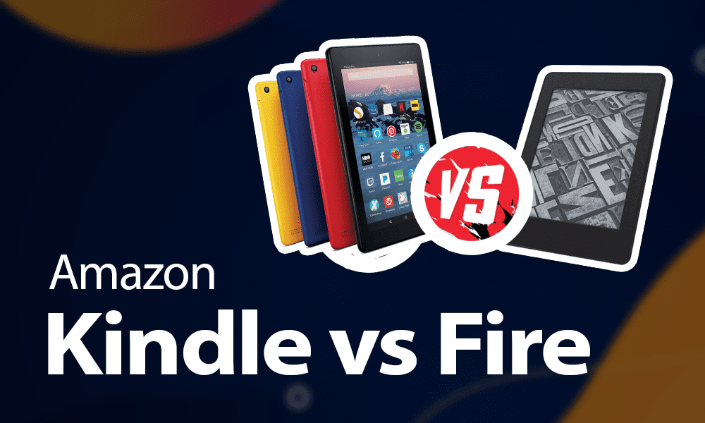 Kindle vs Fire Tablet [Which Is Better in 2024?]