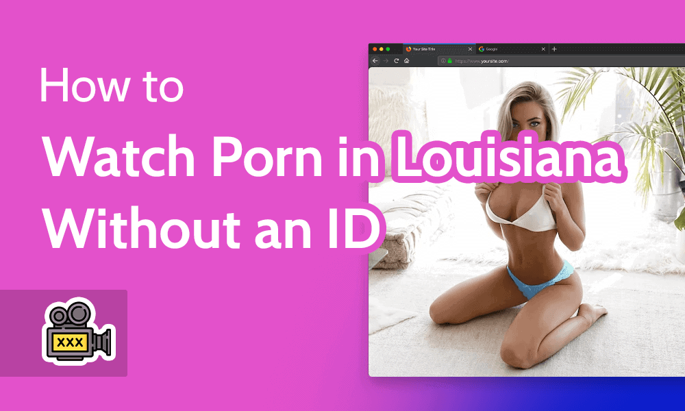 How to Watch Porn in Louisiana: Unblock Pornhub (No ID) in 2023