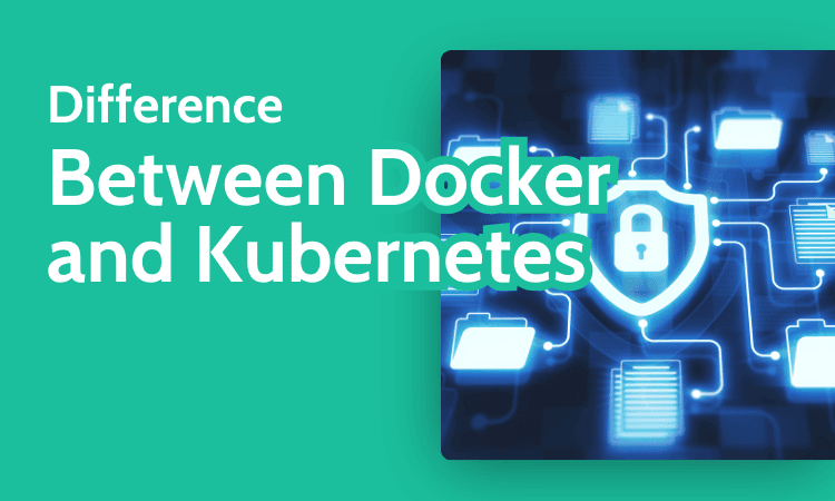 Difference Between Docker and Kubernetes