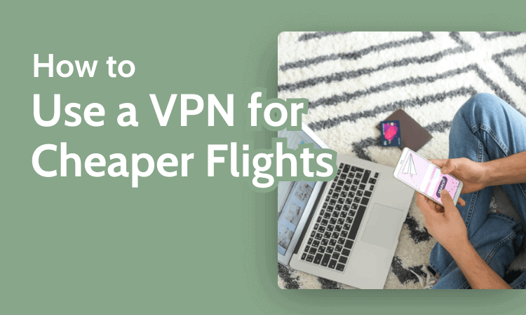 How to Use a VPN for Cheaper Flights